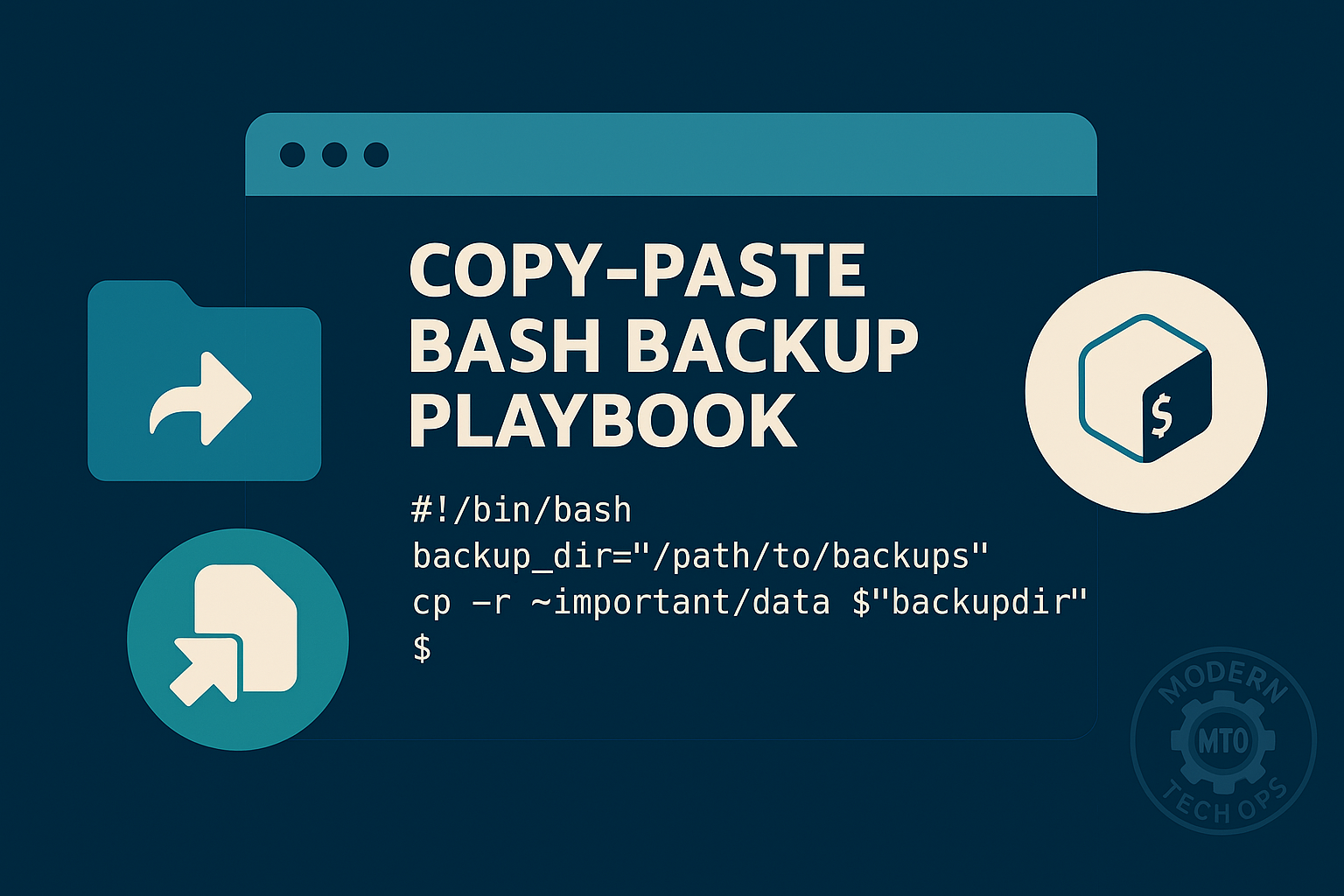 Navy-blue featured image showing a stylized terminal window titled ‘Copy-Paste Bash Backup Playbook’ with a snippet of a bash script (#!/bin/bash, backup_dir="/path/to/backups", cp -r ~important/data "${backupdir}"), flanked by a teal folder icon with a right-pointing arrow on the left and a circular Bash logo icon on the right, plus a faint ModernTechOps watermark in the bottom-right.