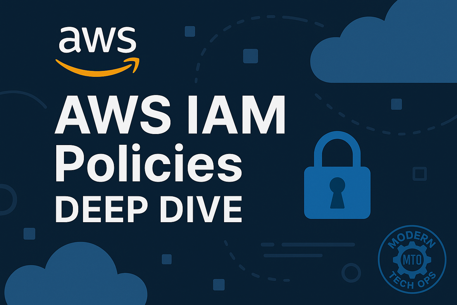 Widescreen graphic with a dark blue background featuring abstract lighter-blue cloud shapes, dotted lines, and square icons. The AWS logo appears in white and orange at the top left. Centered in large white text is ‘AWS IAM Policies Deep Dive,’ and to its right is a solid blue padlock icon. In the bottom right corner is a subtle watermark of the Modern Tech Ops circular gear logo.
